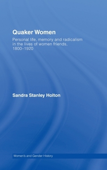 Hardcover Quaker Women: Personal Life, Memory and Radicalism in the Lives of Women Friends, 1780-1930 Book