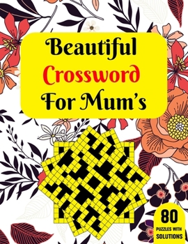 Beautiful Crossword For Mum's: Large Print Crossword Book For Seniors With 80 Puzzles - An Adults Entertaining And Fun Puzzle Game With Solution