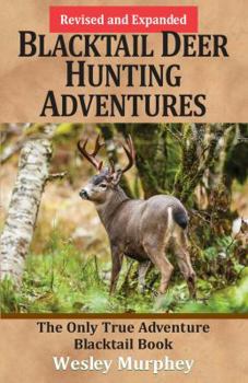 Perfect Paperback Blacktail Deer Hunting Adventures: The Only True Adventure Blacktail Book (Revised and Expanded) Book