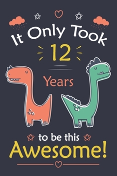 Paperback It only Took 12 Years To Be This Awesome! dinosaur Notebook: dinosaur Notebook, 12 Year Old notebook Book