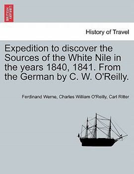 Paperback Expedition to Discover the Sources of the White Nile in the Years 1840, 1841. from the German by C. W. O'Reilly. Book