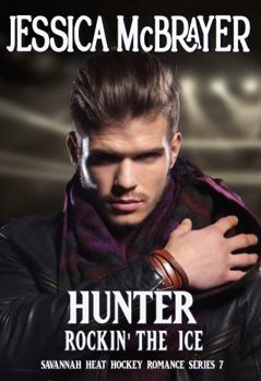 Hunter - Rockin' the Ice: A Savannah Heat Hockey Romance Book 7 - Book #7 of the Savannah Heat