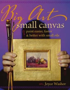 Paperback Big Art, Small Canvas: Paint Easier, Faster and Better with Small Oils Book