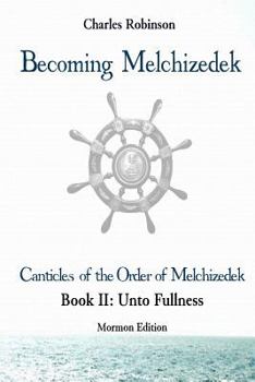 Paperback Becoming Melchizedek: The Eternal Priesthood and Your Journey: Unto Fullness, Mormon Edition Book