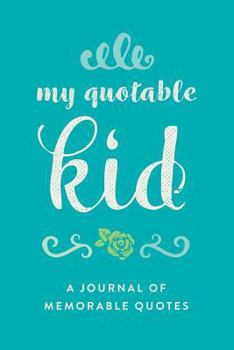 Paperback My Quotable Kid: A Journal of Memorable Quotes, 6"x9" Book, 150 Pages, Great for Parents, Elegant Design Book