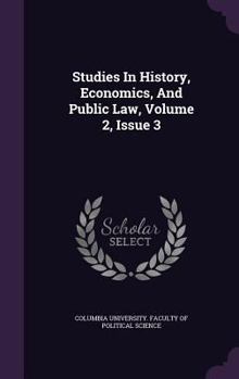 Studies In History, Economics, And Public Law, Volume 2, Issue 3...