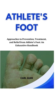Paperback Athlete's Foot: Approaches to Prevention, Treatment, and Relief from Athlete's Foot: An Exhaustive Handbook Book