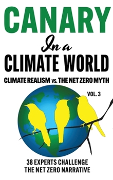 Canary in a Climate World: Climate Realism vs. The Net Zero Myth (Canary In a Covid World / Climate Word)