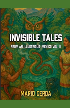 Invisible Tales From an Ilustrious México Vol. II (Serious Tales of Indigenous México)