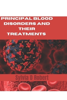 Paperback Principal Blood Disorders And Their Treatments: A practical guide to understanding and managing blood disorders Book