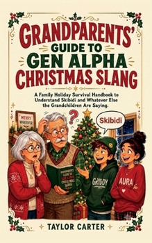 Grandparents' Guide to Gen Alpha Christmas Slang: A Family Holiday Survival Handbook to Understand Skibidi and Whatever Else the Grandchildren Are ... Funny Stocking Stuffer for Grandma or Grandpa