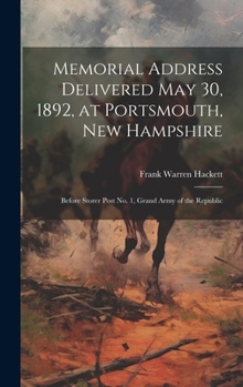 Hardcover Memorial Address Delivered May 30, 1892, at Portsmouth, New Hampshire: Before Storer Post No. 1, Grand Army of the Republic Book