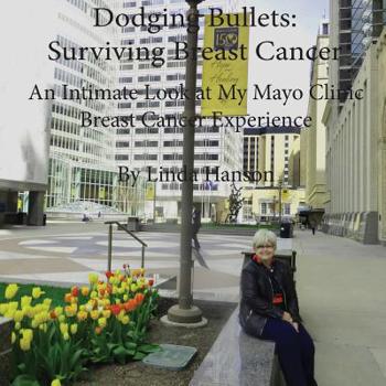 Paperback Dodging Bullets: Surviving Breast Cancer: An Inspiring and Intimate Look at My Mayo Clinic Breast Cancer Journey Book