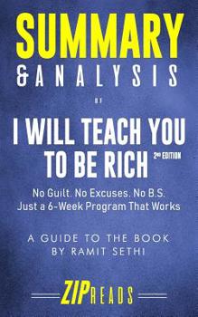 Summary & Analysis of I Will Teach You to Be Rich, Second Edition: No Guilt. No Excuses. No BS. Just a 6-Week Program That Works A Guide to the Book by Ramit Sethi