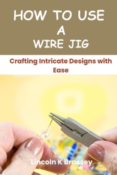 HOW TO USE A WIRE JIG: Crafting Intricate Designs with Ease