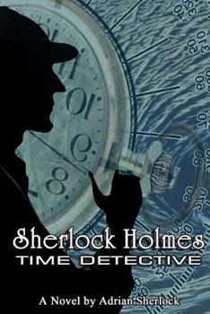 Sherlock Holmes, Time Detective. A Novel.