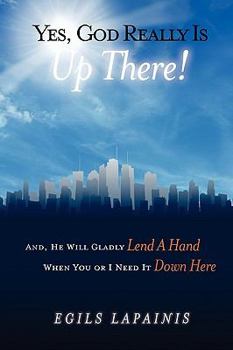 Paperback Yes, God Really Is "Up There! And, He Will Gladly Lend a Hand When You or I Need It "Down Here." Book