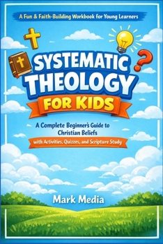 Paperback Systematic Theology for Kids: A Complete Beginner's Guide to Christian Beliefs with Activities, Quizzes, and Scripture Study Book