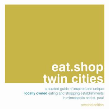 Paperback Eat.Shop Twin Cities: An Encapsulated View of the Most Interesting, Inspired and Authentic Locally Owned Eating and Shopping Establishments Book