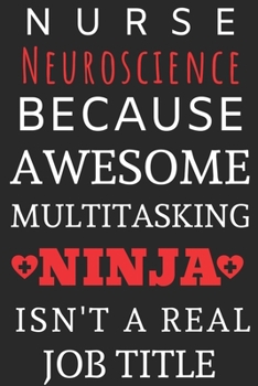 Paperback Nurse Neuroscience Because Awesome Multitasking Ninja Isn't A Real Job Title: Perfect Gift For A Nurse (100 Pages, Blank Notebook, 6 x 9) (Cool Notebo Book
