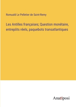 Les Antilles françaises; Question monétaire, entrepôts réels, paquebots transatlantiques (French Edition)