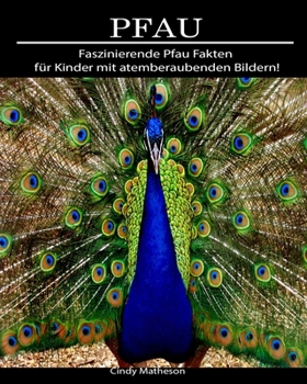 Pfau: Faszinierende Pfau Fakten f�r Kinder mit atemberaubenden Bildern!