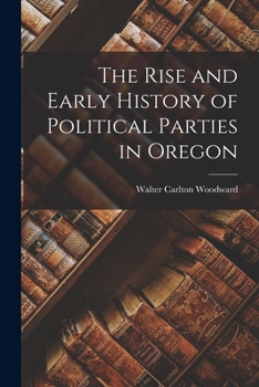 Paperback The Rise and Early History of Political Parties in Oregon Book