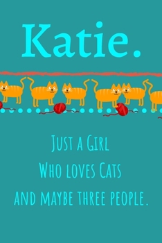 Katie. Just A Girl Who Loves Cats And Maybe Three People: Unique Personalized Writing Journal/Notebook/Diary for Women, Girls, Teens. Beatiful Gift ... (Composition Notebook 110 Lined Pages, 6 x 9)