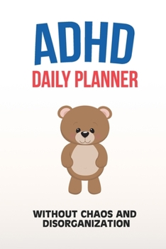 ADHD Daily Planner - Without Chaos And Disorganization: Write Your Goals And Tasks To Master Every Day - Planning With ADHD