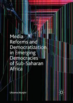 Media Reforms and Democratization in Emerging Democracies of Sub-Saharan Africa