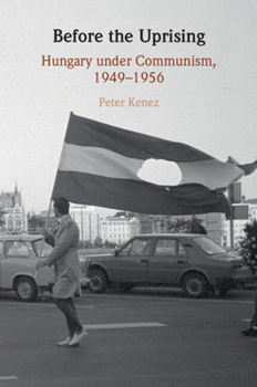 Paperback Before the Uprising: Hungary Under Communism, 1949-1956 Book