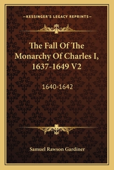 Paperback The Fall Of The Monarchy Of Charles I, 1637-1649 V2: 1640-1642 Book