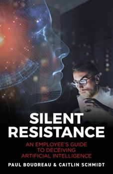 Paperback Silent Resistance: An Employee's Guide to Deceiving Artificial Intelligence Book