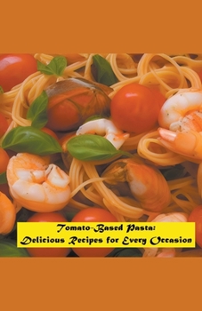 Paperback Tomato-Based Pasta: Delicious Recipes for Every Occasion Book