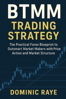Paperback Btmm Trading Strategy: The Hidden Market Structure Strategy and Price Action Used by Inner Circle Traders and Big Banks Book