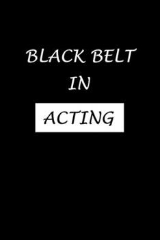 Black Belt In Acting: Actor Gifts For Theatre - Blank Lined Notebook Journal - (6 x 9 Inches) - 120 Pages