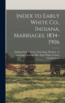 Hardcover Index to Early White Co., Indiana, Marriages, 1834-1906 Book