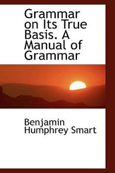 Grammar on Its True Basis a Manual of Grammar