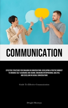 Paperback Communication: Effective Strategies For Engaging In Conversations: Developing A Positive Mindset To Enhance Self-assurance And Charm, Enhancing Interp Book