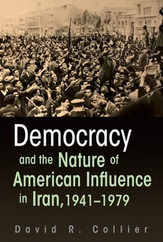 Hardcover Democracy and the Nature of American Influence in Iran, 1941-1979 Book