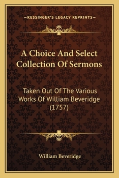 Paperback A Choice And Select Collection Of Sermons: Taken Out Of The Various Works Of William Beveridge (1757) Book