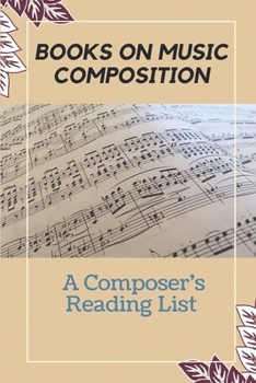 Paperback Books On Music Composition: A Composer's Reading List: Fundamentals Of Musical Composition Book