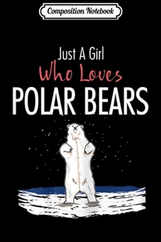 Composition Notebook: Just A Girl Who Loves Polar Bears Polar Bear Gift  Journal/Notebook Blank Lined Ruled 6x9 100 Pages