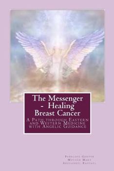 Paperback The Messenger - Healing Breast Cancer: A Path Through Eastern and Western Medicine with Angelic Guidance Book