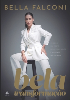 Bela transformação - Bella Falconi: Cuide do seu corpo, renove sua mente e alimente seu espírito (Portuguese Edition)