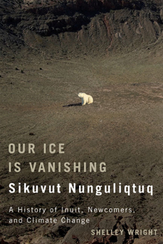 Hardcover Our Ice Is Vanishing / Sikuvut Nunguliqtuq: A History of Inuit, Newcomers, and Climate Change Volume 75 Book
