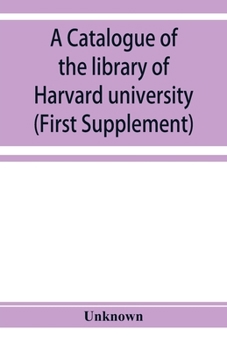 Paperback A catalogue of the library of Harvard university in Cambridge, Massachusetts (First Supplement) Book