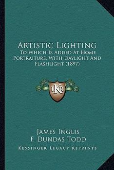 Paperback Artistic Lighting: To Which Is Added At Home Portraiture, With Daylight And Flashlight (1897) Book