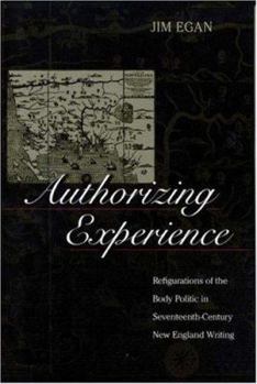 Hardcover Authorizing Experience: Refigurations of the Body Politic in Seventeenth-Century New England Writing Book