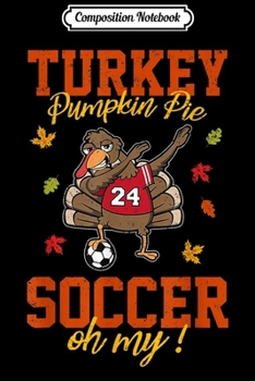 Composition Notebook: Dabbing Turkey Pumpkin Pie Soccer Oh My Thanksgiving Sports  Journal/Notebook Blank Lined Ruled 6x9 100 Pages